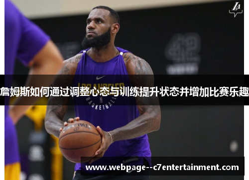 詹姆斯如何通过调整心态与训练提升状态并增加比赛乐趣