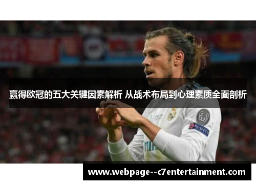 赢得欧冠的五大关键因素解析 从战术布局到心理素质全面剖析