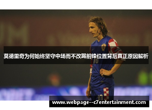 莫德里奇为何始终坚守中场而不改踢前锋位置背后真正原因解析 莫德里奇为何始终坚守中场而不改踢前锋位置背后真正原因解析