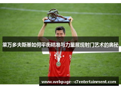 莱万多夫斯基如何平衡精准与力量展现射门艺术的奥秘