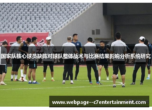国家队核心球员缺阵对球队整体战术与比赛结果影响分析系统研究