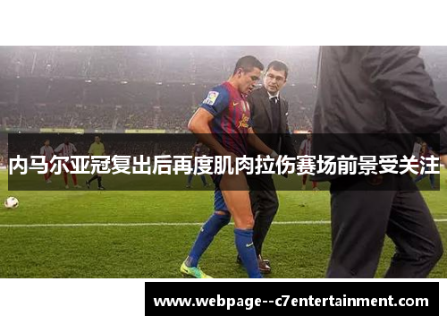 内马尔亚冠复出后再度肌肉拉伤赛场前景受关注