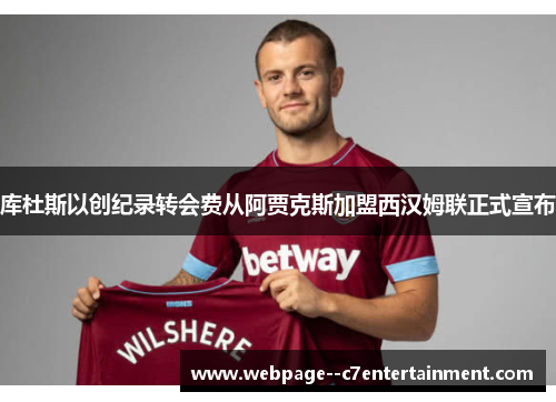 库杜斯以创纪录转会费从阿贾克斯加盟西汉姆联正式宣布 库杜斯以创纪录转会费从阿贾克斯加盟西汉姆联正式宣布