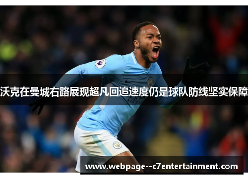 沃克在曼城右路展现超凡回追速度仍是球队防线坚实保障 沃克在曼城右路展现超凡回追速度仍是球队防线坚实保障