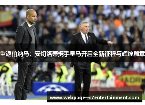 重返伯纳乌：安切洛蒂携手皇马开启全新征程与辉煌篇章