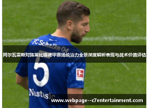 阿尔瓦雷斯对阵莱比锡德甲赛场统治力全景深度解析表现与战术价值评估