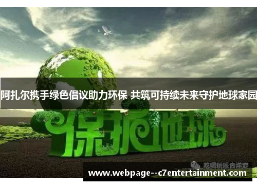 阿扎尔携手绿色倡议助力环保 共筑可持续未来守护地球家园