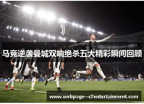 马竞逆袭曼城双响绝杀五大精彩瞬间回顾