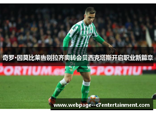 奇罗·因莫比莱告别拉齐奥转会贝西克塔斯开启职业新篇章 奇罗·因莫比莱告别拉齐奥转会贝西克塔斯开启职业新篇章