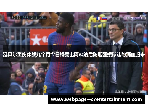 廷贝尔重伤休战九个月今日终复出阿森纳后防迎强援球迷盼满血归来