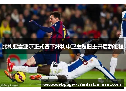 比利亚雷亚尔正式签下拜利中卫重返旧主开启新征程