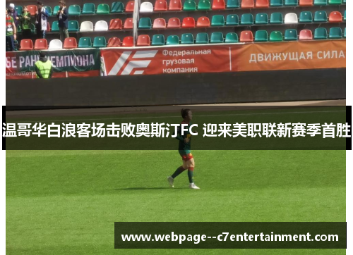 温哥华白浪客场击败奥斯汀FC 迎来美职联新赛季首胜